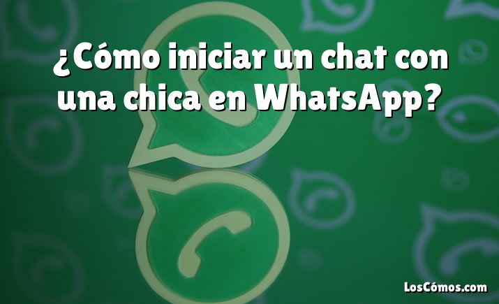 Cómo iniciar un chat con una chica en WhatsApp 2022 LosComos