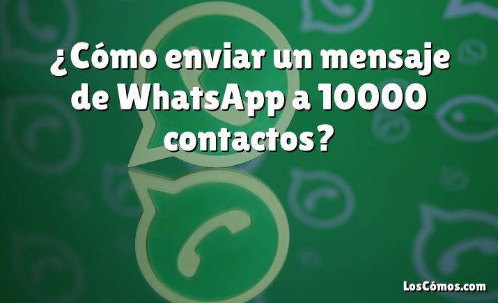 C Mo Enviar Un Mensaje De Whatsapp A Contactos Loscomos