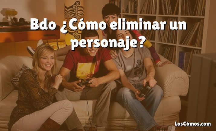 Bdo ¿Cómo eliminar un personaje?