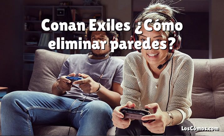 Conan Exiles ¿Cómo eliminar paredes?