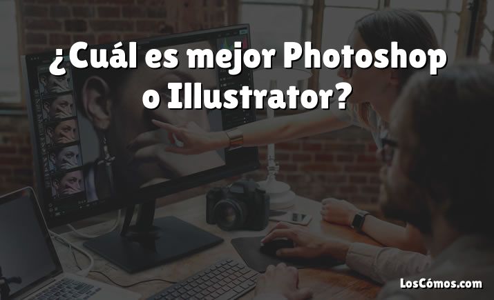 ¿Cuál es mejor Photoshop o Illustrator?