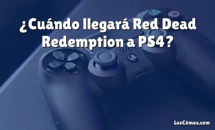 ¿Cuándo llegará Red Dead Redemption a PS4?