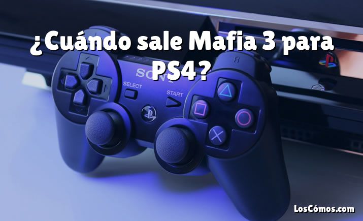 ¿Cuándo sale Mafia 3 para PS4?