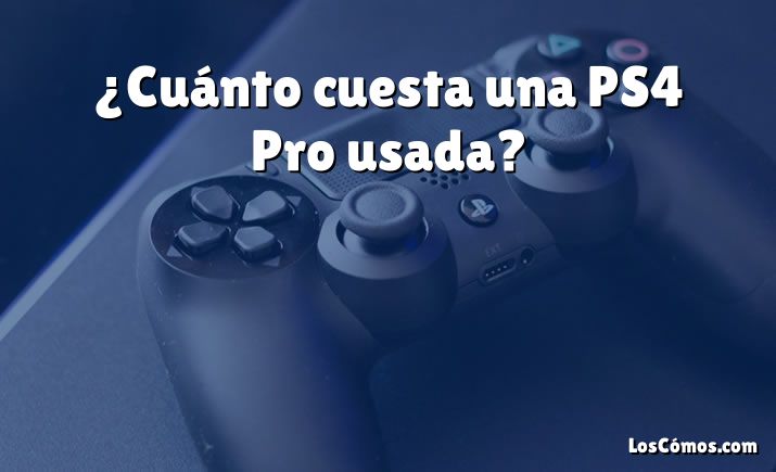 ¿Cuánto cuesta una PS4 Pro usada?