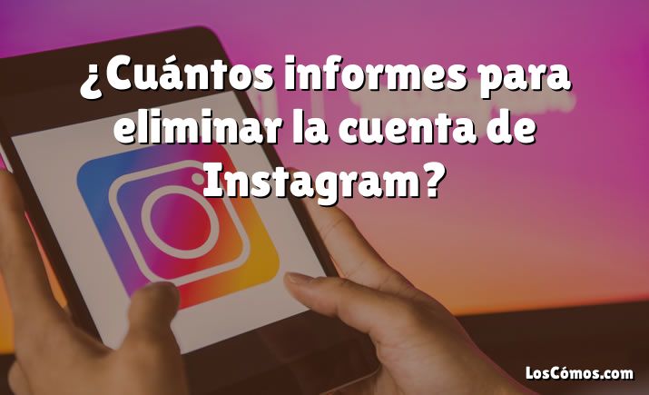 ¿Cuántos informes para eliminar la cuenta de Instagram?