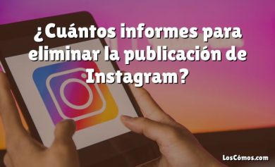 ¿Cuántos informes para eliminar la publicación de Instagram?
