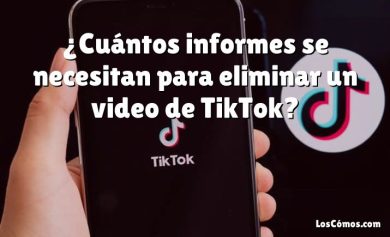 ¿Cuántos informes se necesitan para eliminar un video de TikTok?