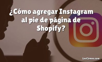 ¿Cómo agregar Instagram al pie de página de Shopify?