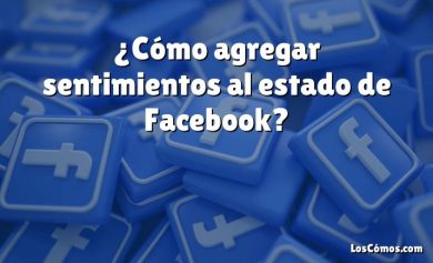 ¿Cómo agregar sentimientos al estado de Facebook?