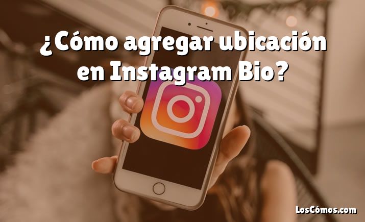 ¿Cómo agregar ubicación en Instagram Bio?