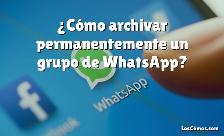 ¿Cómo archivar permanentemente un grupo de WhatsApp?