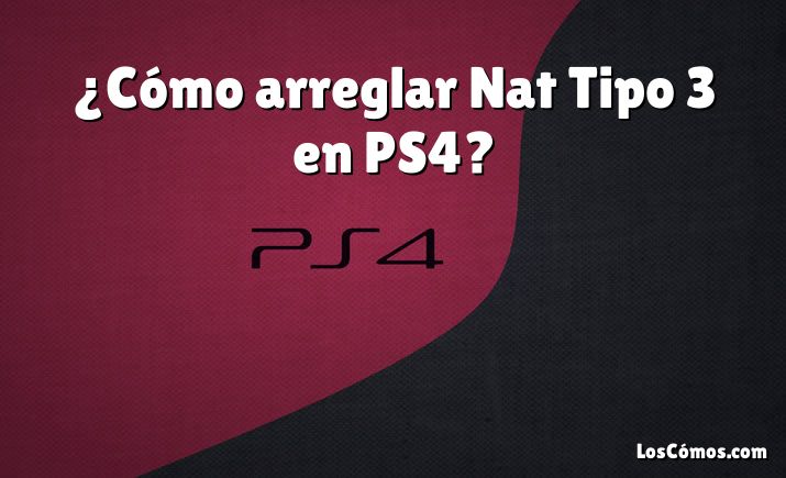 ¿Cómo arreglar Nat Tipo 3 en PS4?