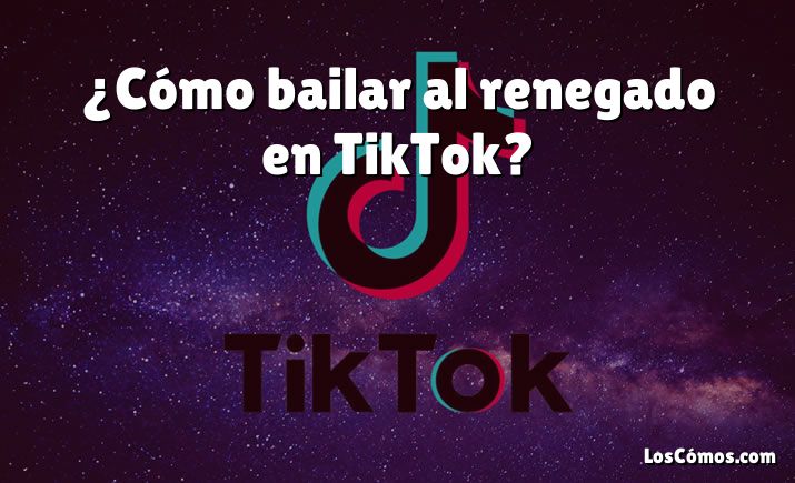 ¿Cómo bailar al renegado en TikTok?
