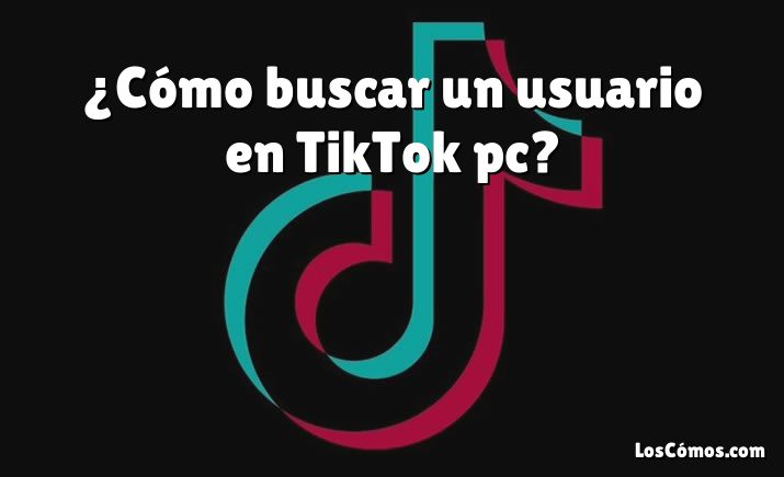 ¿Cómo buscar un usuario en TikTok pc?