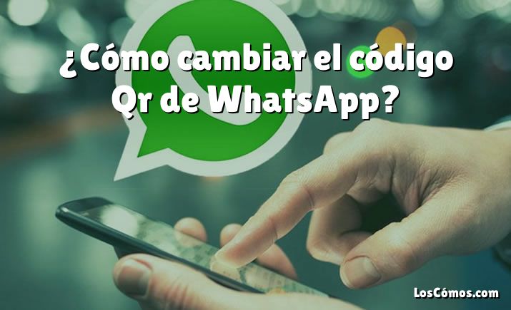 ¿Cómo cambiar el código Qr de WhatsApp?