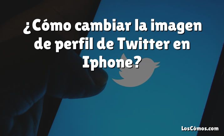 ¿Cómo cambiar la imagen de perfil de Twitter en Iphone?