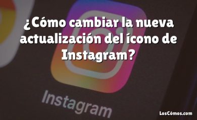 ¿Cómo cambiar la nueva actualización del ícono de Instagram?