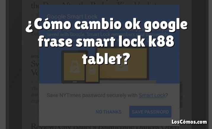 ¿Cómo cambio ok google frase smart lock k88 tablet?