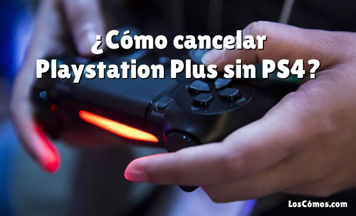 ¿Cómo cancelar Playstation Plus sin PS4?
