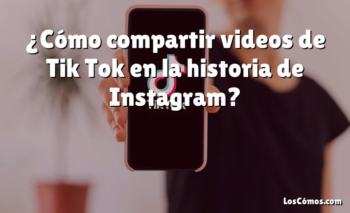 ¿Cómo compartir videos de Tik Tok en la historia de Instagram?
