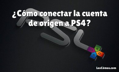 ¿Cómo conectar la cuenta de origen a PS4?