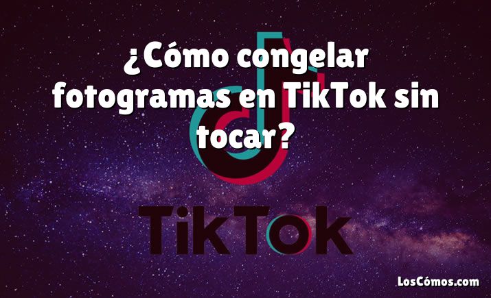 ¿Cómo congelar fotogramas en TikTok sin tocar?