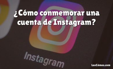 ¿Cómo conmemorar una cuenta de Instagram?