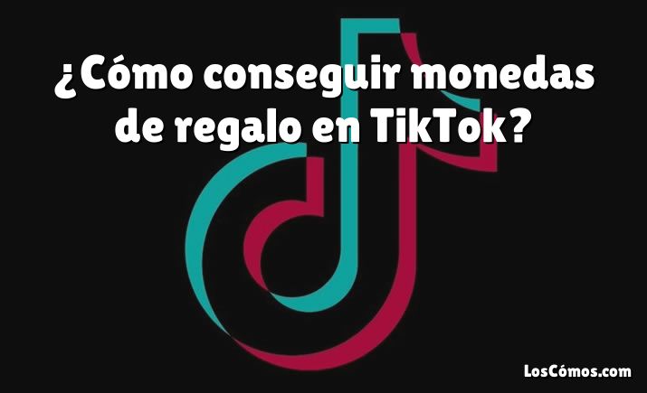¿Cómo conseguir monedas de regalo en TikTok?