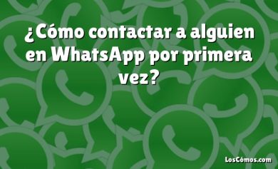 ¿Cómo contactar a alguien en WhatsApp por primera vez?