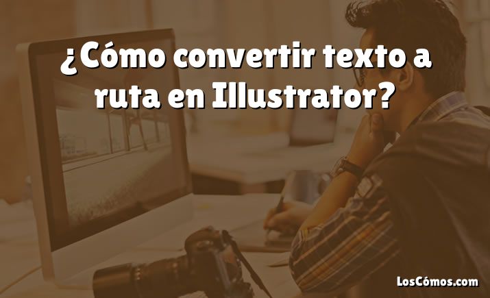 ¿Cómo convertir texto a ruta en Illustrator?