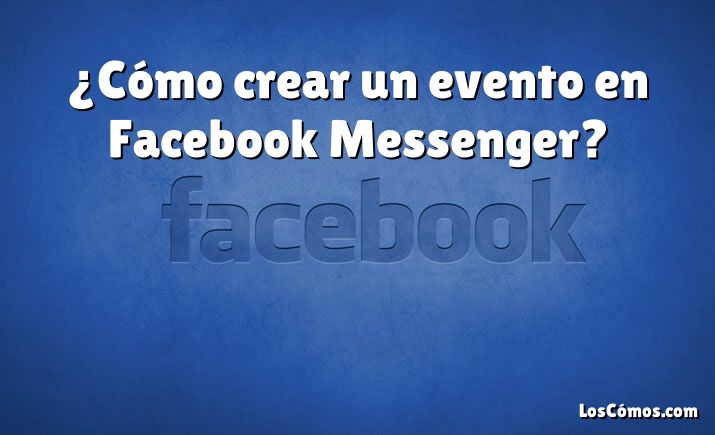 ¿Cómo crear un evento en Facebook Messenger?