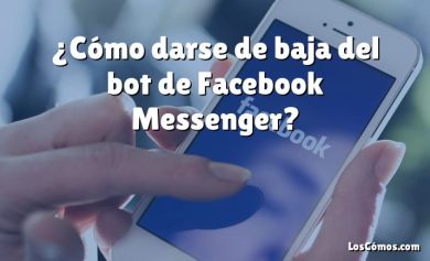 ¿Cómo darse de baja del bot de Facebook Messenger?