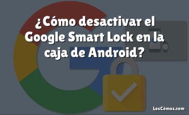 ¿Cómo desactivar el Google Smart Lock en la caja de Android?