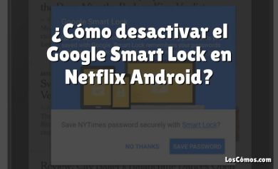 ¿Cómo desactivar el Google Smart Lock en Netflix Android?