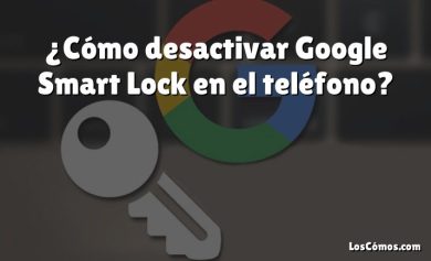 ¿Cómo desactivar Google Smart Lock en el teléfono?