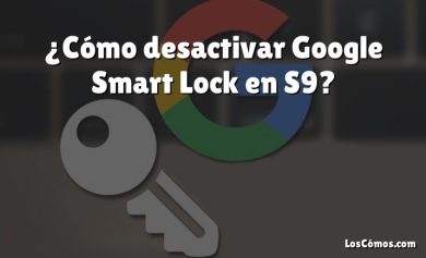 ¿Cómo desactivar Google Smart Lock en S9?