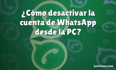 ¿Cómo desactivar la cuenta de WhatsApp desde la PC?