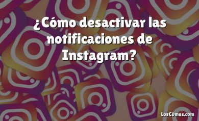 ¿Cómo desactivar las notificaciones de Instagram?