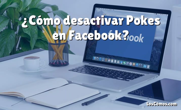 ¿Cómo desactivar Pokes en Facebook?