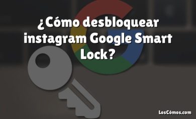 ¿Cómo desbloquear instagram Google Smart Lock?