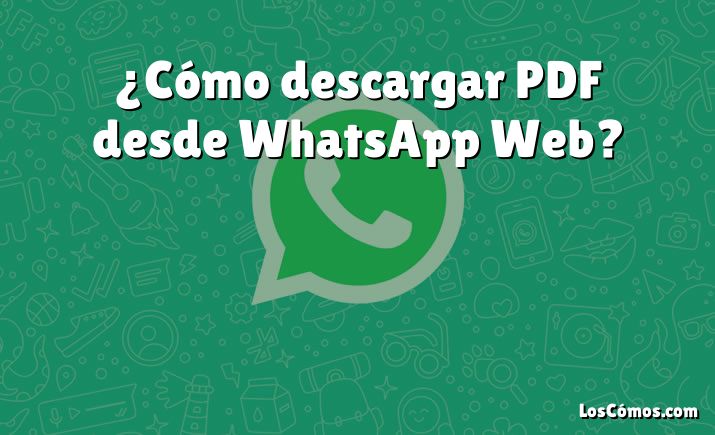 ¿Cómo descargar PDF desde WhatsApp Web?