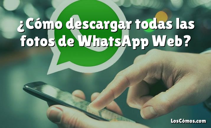 ¿Cómo descargar todas las fotos de WhatsApp Web?