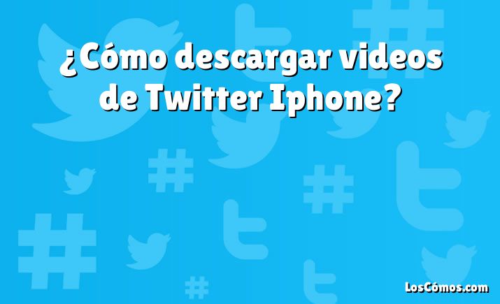 ¿Cómo descargar videos de Twitter Iphone?