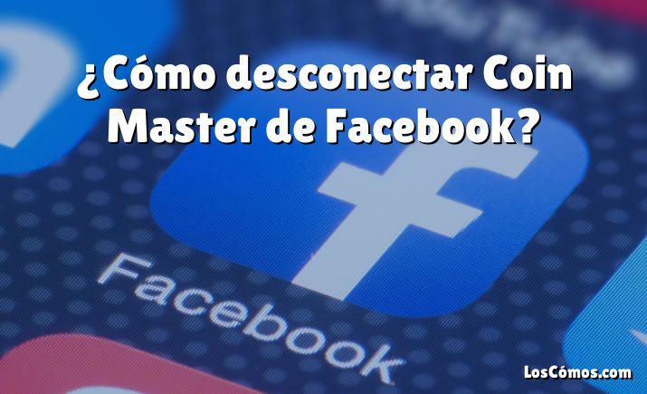 ¿Cómo desconectar Coin Master de Facebook?