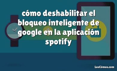 cómo deshabilitar el bloqueo inteligente de google en la aplicación spotify