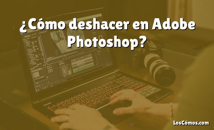 ¿Cómo deshacer en Adobe Photoshop?