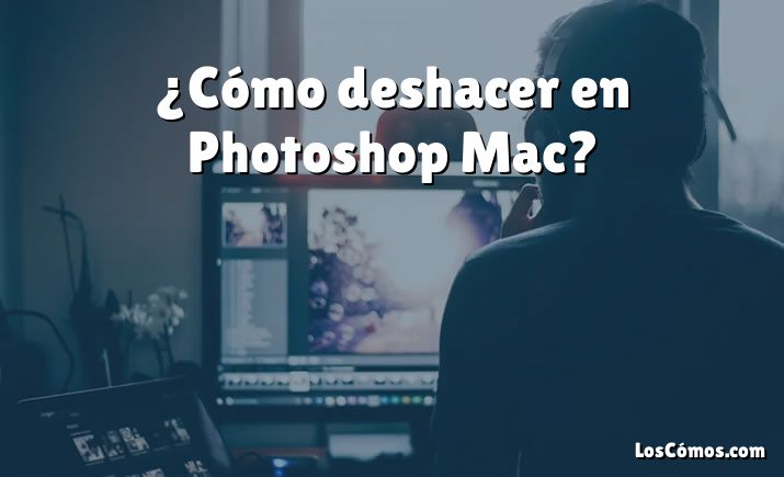 ¿Cómo deshacer en Photoshop Mac?