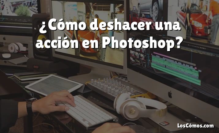 ¿Cómo deshacer una acción en Photoshop?