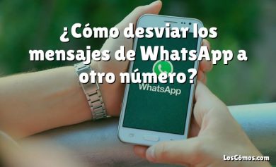 ¿Cómo desviar los mensajes de WhatsApp a otro número?