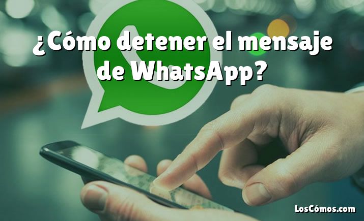 ¿Cómo detener el mensaje de WhatsApp?